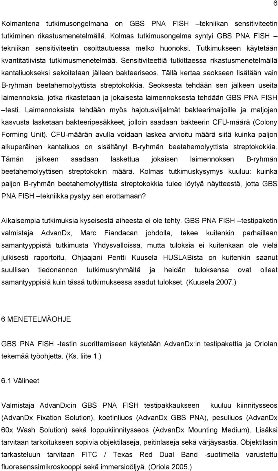 Sensitiviteettiä tutkittaessa rikastusmenetelmällä kantaliuokseksi sekoitetaan jälleen bakteeriseos. Tällä kertaa seokseen lisätään vain B-ryhmän beetahemolyyttista streptokokkia.
