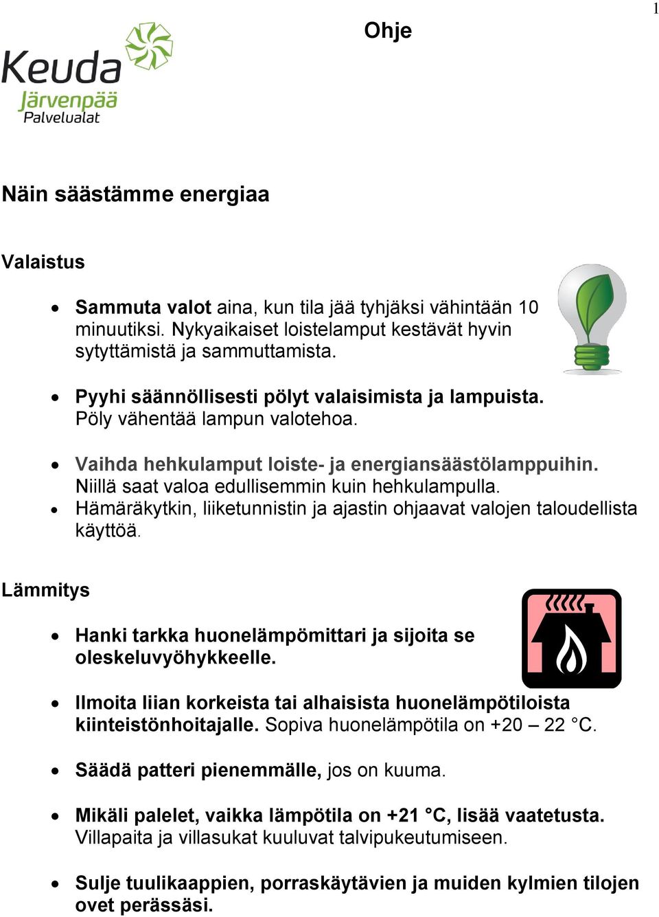 Hämäräkytkin, liiketunnistin ja ajastin ohjaavat valojen taloudellista käyttöä. Lämmitys Hanki tarkka huonelämpömittari ja sijoita se oleskeluvyöhykkeelle.