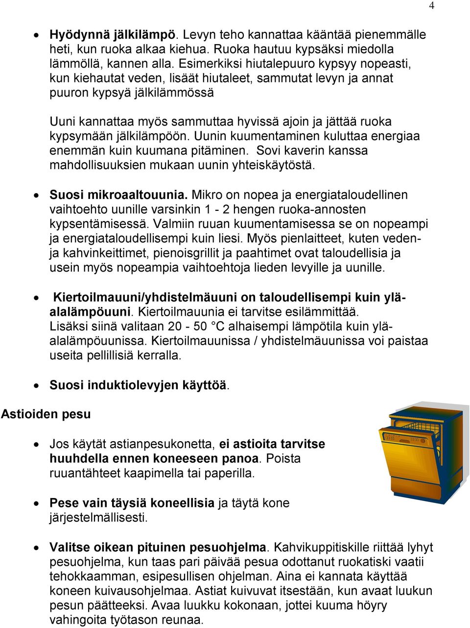 kypsymään jälkilämpöön. Uunin kuumentaminen kuluttaa energiaa enemmän kuin kuumana pitäminen. Sovi kaverin kanssa mahdollisuuksien mukaan uunin yhteiskäytöstä. Suosi mikroaaltouunia.