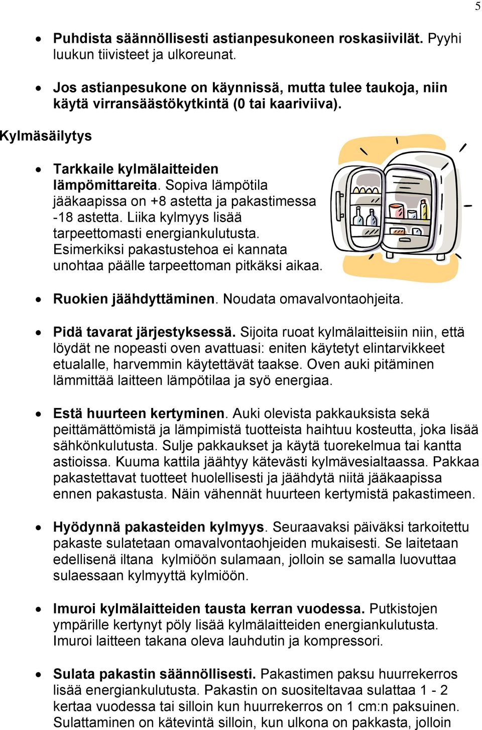 Sopiva lämpötila jääkaapissa on +8 astetta ja pakastimessa -18 astetta. Liika kylmyys lisää tarpeettomasti energiankulutusta.