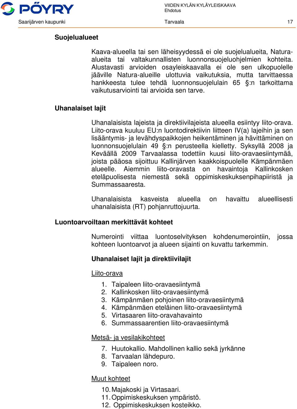 vaikutusarviointi tai arvioida sen tarve. Uhanalaisista lajeista ja direktiivilajeista alueella esiintyy liito-orava.
