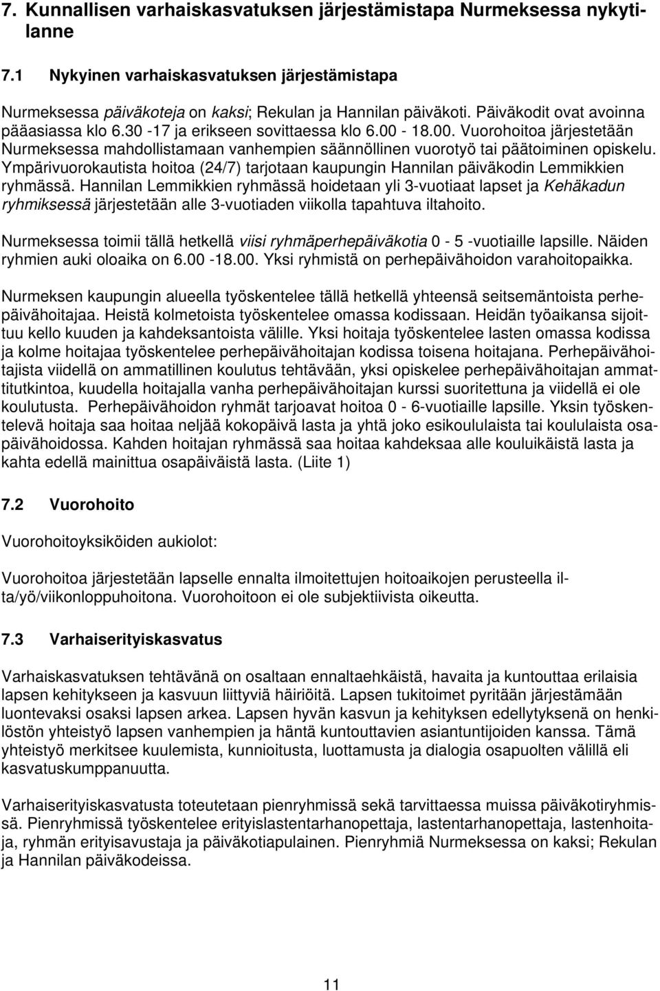Ympärivuorokautista hoitoa (24/7) tarjotaan kaupungin Hannilan päiväkodin Lemmikkien ryhmässä.