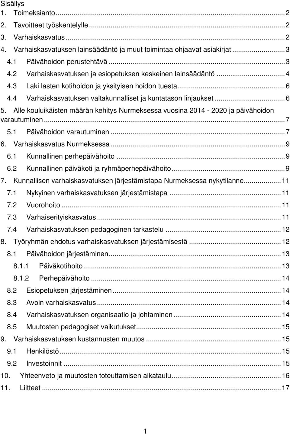 4 Varhaiskasvatuksen valtakunnalliset ja kuntatason linjaukset... 6 5. Alle kouluikäisten määrän kehitys Nurmeksessa vuosina 2014-2020 ja päivähoidon varautuminen... 7 5.1 Päivähoidon varautuminen.