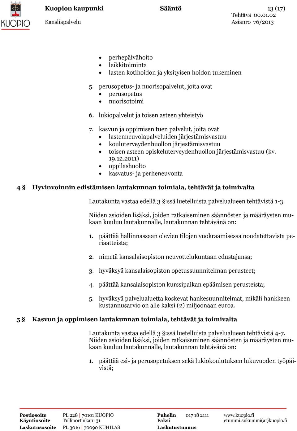 kasvun ja oppimisen tuen palvelut, joita ovat lastenneuvolapalveluiden järjestämisvastuu kouluterveydenhuollon järjestämisvastuu toisen asteen opiskeluterveydenhuollon järjestämisvastuu (kv. 19.12.