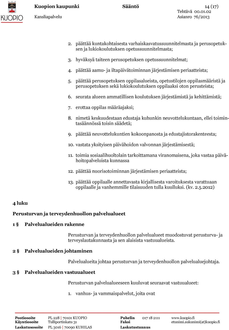päättää perusopetuksen oppilasalueista, opetustilojen oppilasmääristä ja perusopetuksen sekä lukiokoulutuksen oppilaaksi oton perusteista; 6.