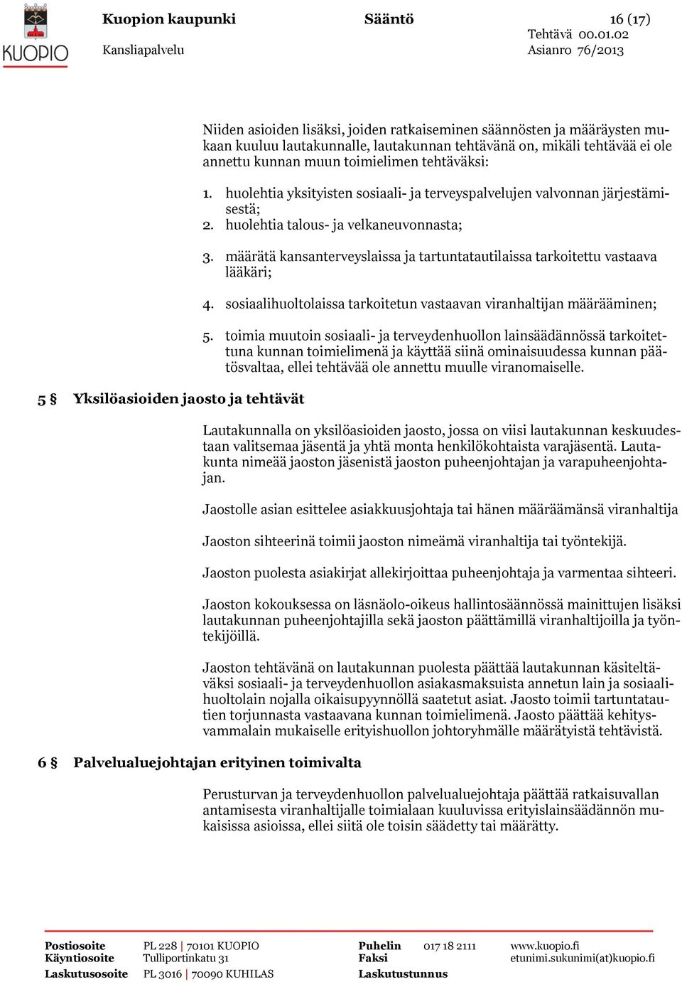 huolehtia talous- ja velkaneuvonnasta; 3. määrätä kansanterveyslaissa ja tartuntatautilaissa tarkoitettu vastaava lääkäri; 4. sosiaalihuoltolaissa tarkoitetun vastaavan viranhaltijan määrääminen; 5.