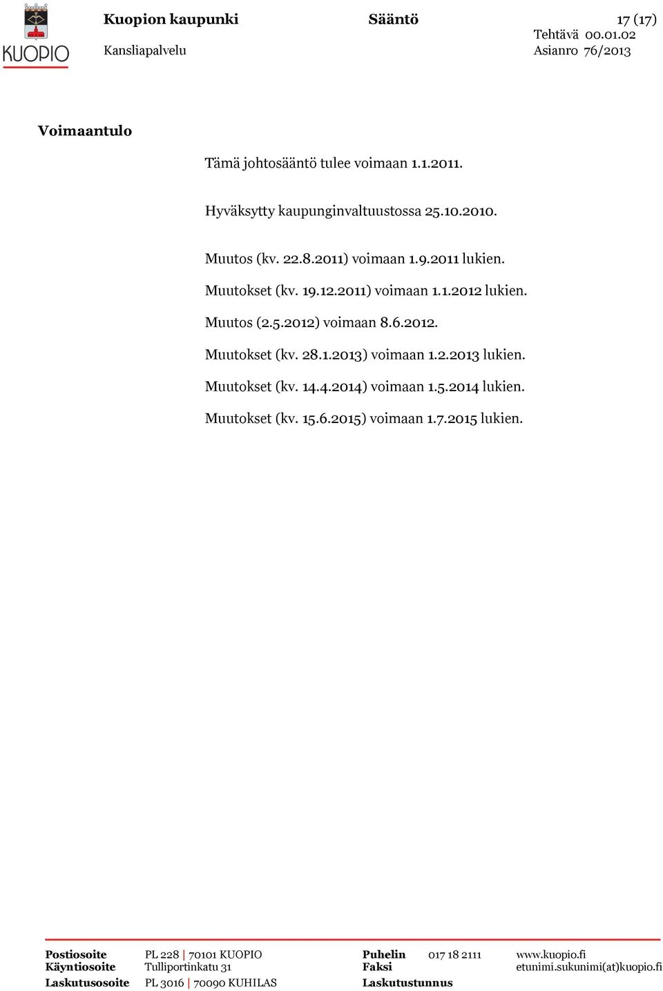 Muutokset (kv. 19.12.2011) voimaan 1.1.2012 lukien. Muutos (2.5.2012) voimaan 8.6.2012. Muutokset voimaan 1.