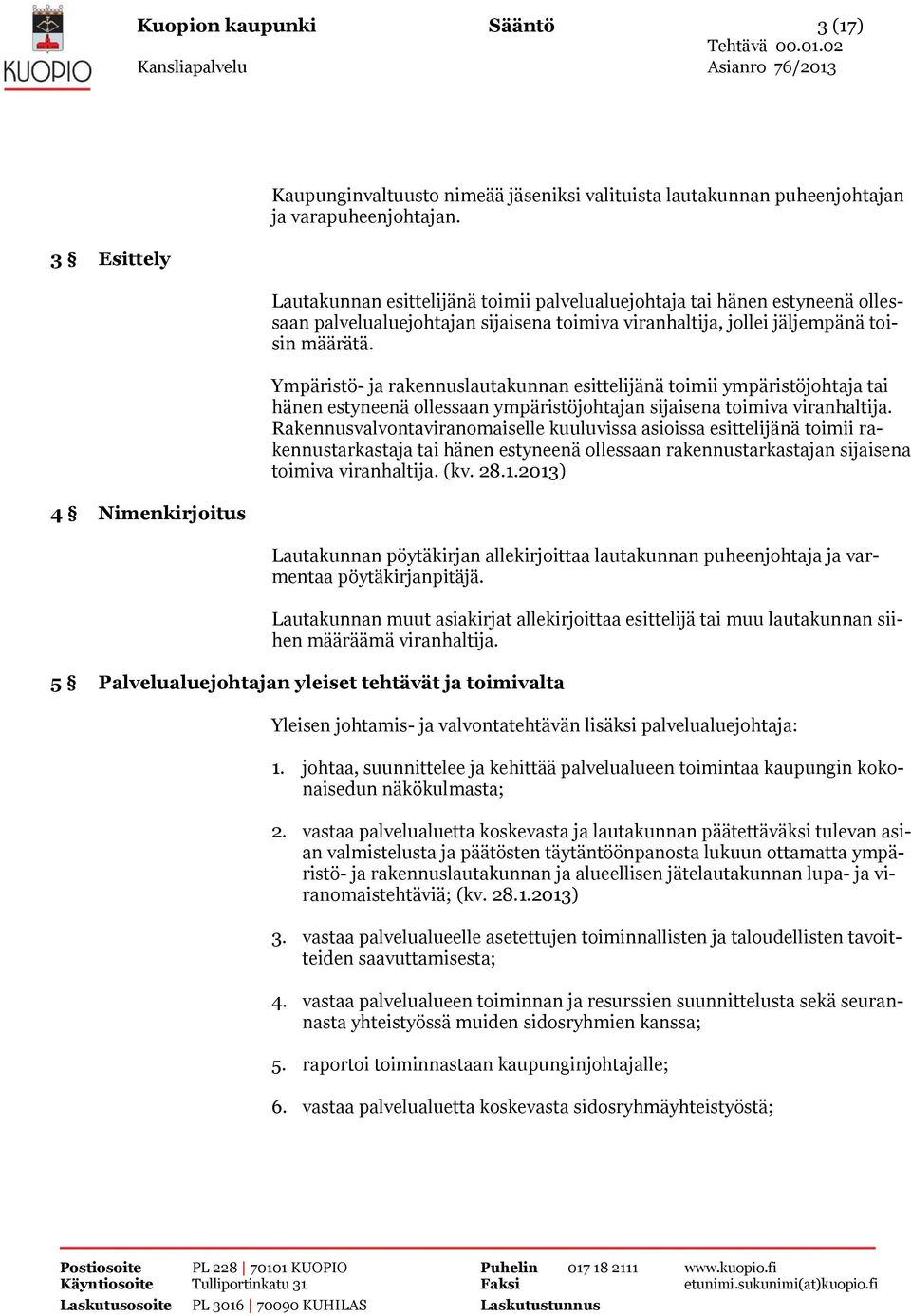 Ympäristö- ja rakennuslautakunnan esittelijänä toimii ympäristöjohtaja tai hänen estyneenä ollessaan ympäristöjohtajan sijaisena toimiva viranhaltija.