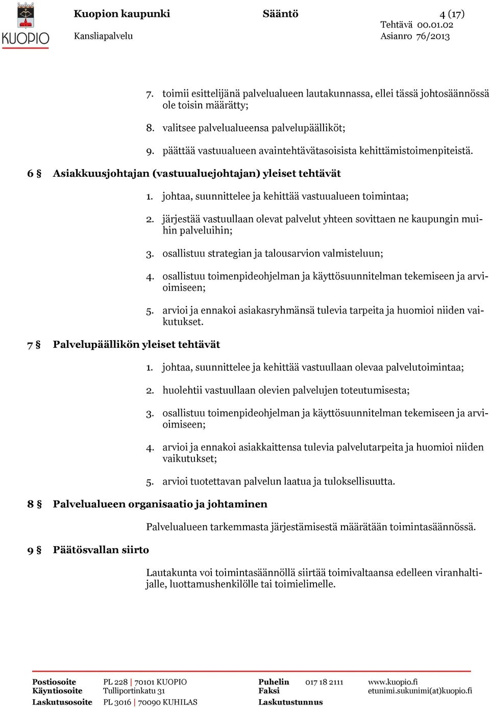 johtaa, suunnittelee ja kehittää vastuualueen toimintaa; 2. järjestää vastuullaan olevat palvelut yhteen sovittaen ne kaupungin muihin palveluihin; 3.