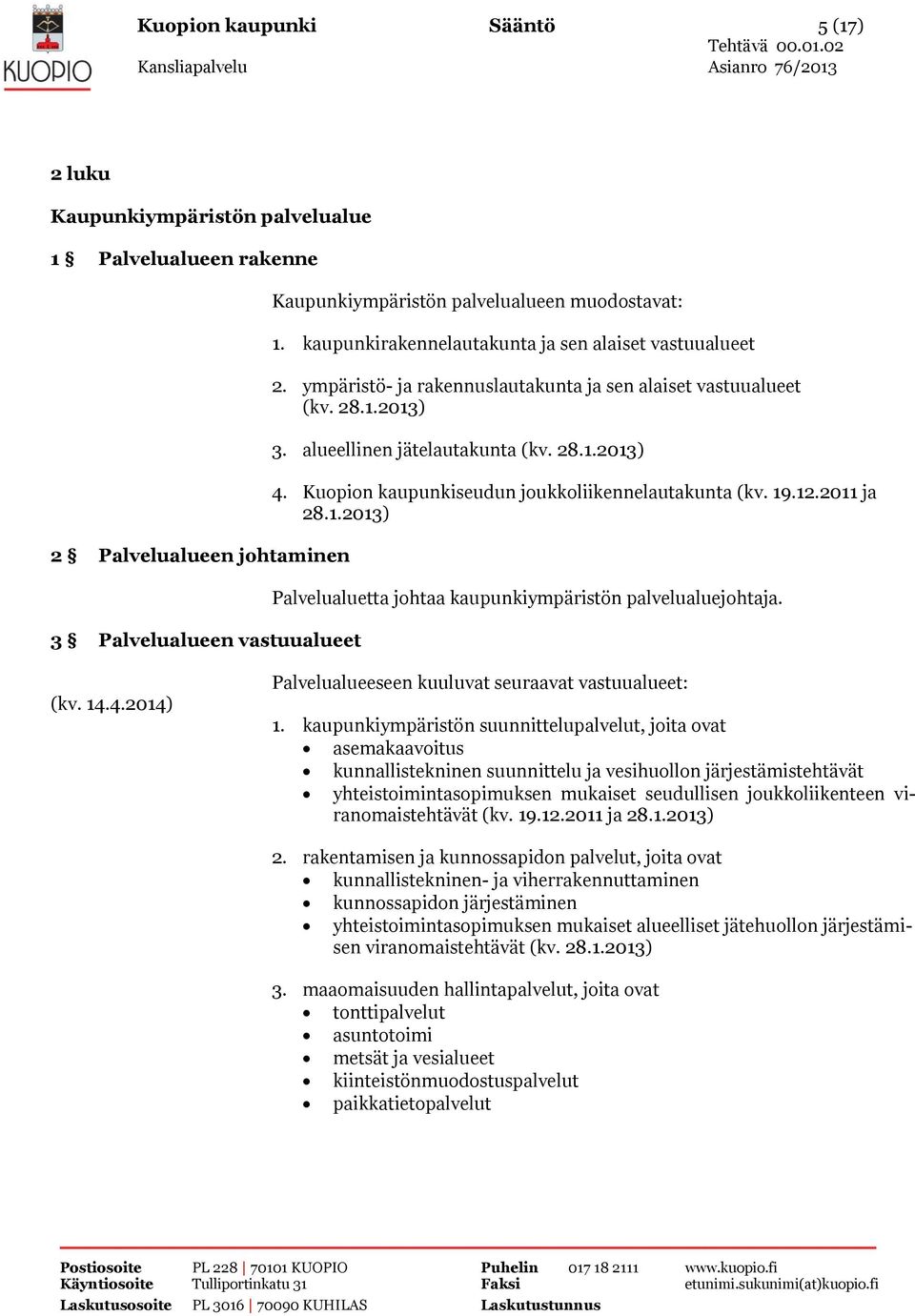 Kuopion kaupunkiseudun joukkoliikennelautakunta (kv. 19.12.2011 ja 28.1.2013) Palvelualuetta johtaa kaupunkiympäristön palvelualuejohtaja. (kv. 14.