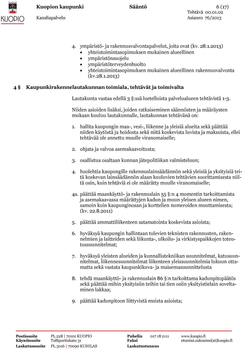 rakennusvalvonta (kv.28.1.2013) 4 Kaupunkirakennelautakunnan toimiala, tehtävät ja toimivalta Lautakunta vastaa edellä 3 :ssä luetelluista palvelualueen tehtävistä 1-3.