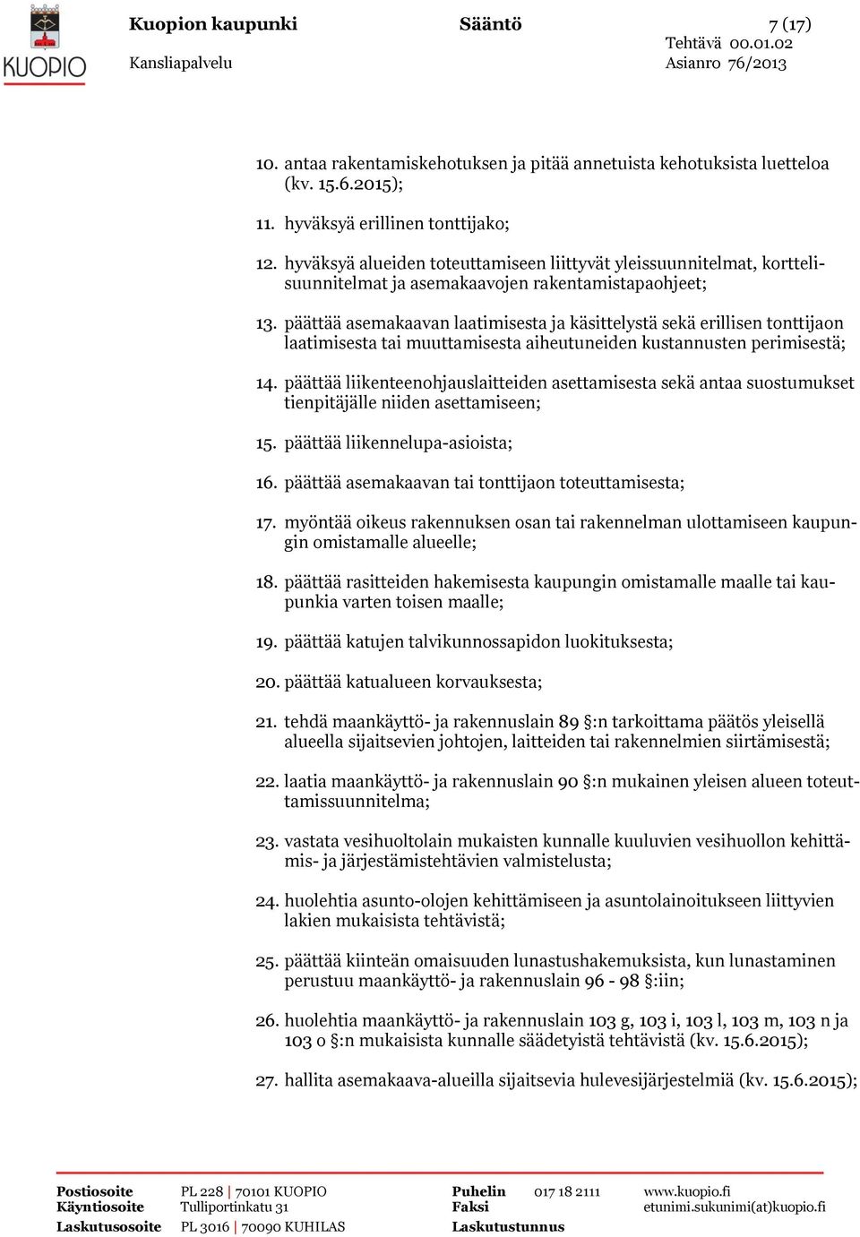 päättää asemakaavan laatimisesta ja käsittelystä sekä erillisen tonttijaon laatimisesta tai muuttamisesta aiheutuneiden kustannusten perimisestä; 14.