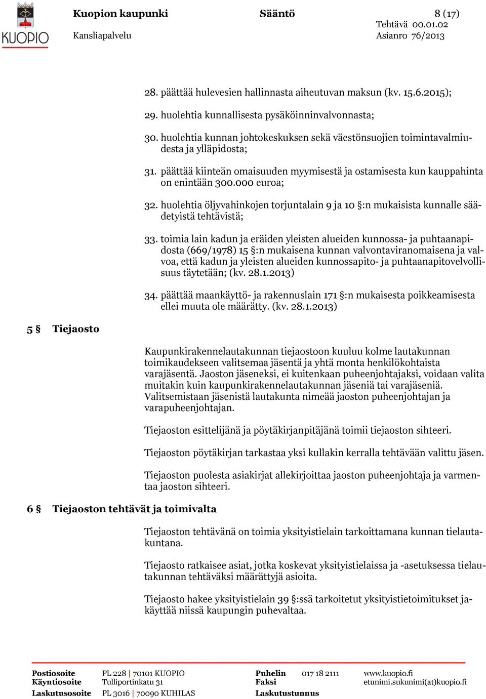 päättää kiinteän omaisuuden myymisestä ja ostamisesta kun kauppahinta on enintään 300.000 euroa; 32. huolehtia öljyvahinkojen torjuntalain 9 ja 10 :n mukaisista kunnalle säädetyistä tehtävistä; 33.
