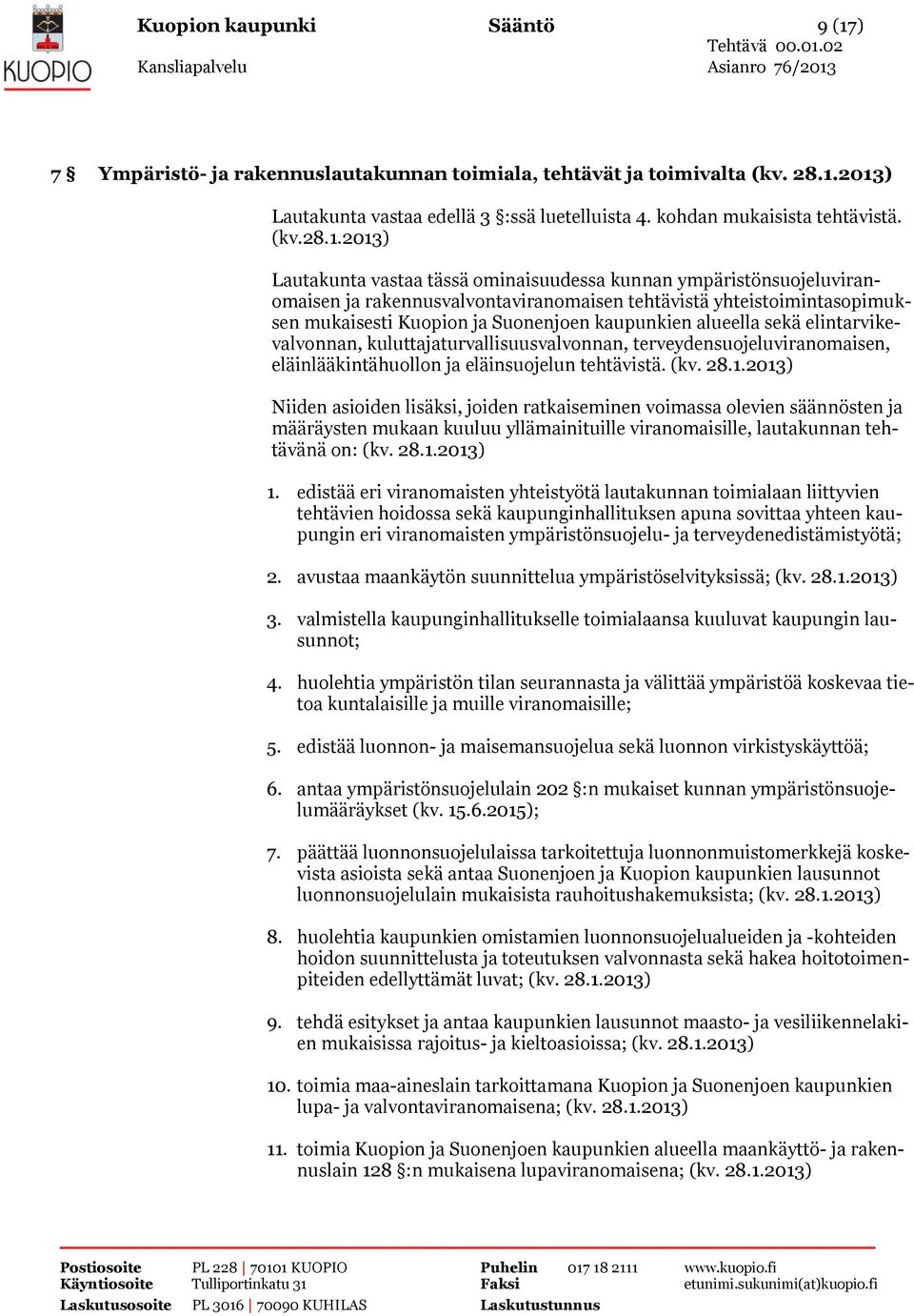 2013) Lautakunta vastaa tässä ominaisuudessa kunnan ympäristönsuojeluviranomaisen ja rakennusvalvontaviranomaisen tehtävistä yhteistoimintasopimuksen mukaisesti Kuopion ja Suonenjoen kaupunkien