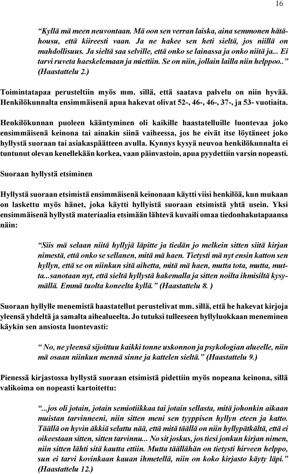 ) Toimintatapaa perusteltiin myös mm. sillä, että saatava palvelu on niin hyvää. Henkilökunnalta ensimmäisenä apua hakevat olivat 52-, 46-, 46-, 37-, ja 53- vuotiaita.