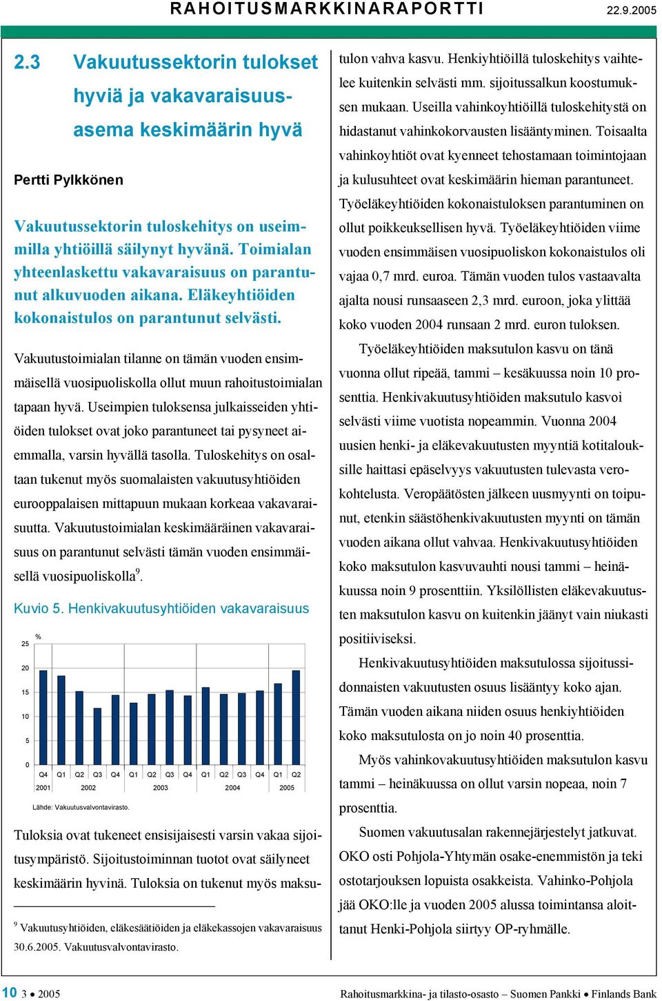 Vakuutustoimialan tilanne on tämän vuoden ensimmäisellä vuosipuoliskolla ollut muun rahoitustoimialan tapaan hyvä.