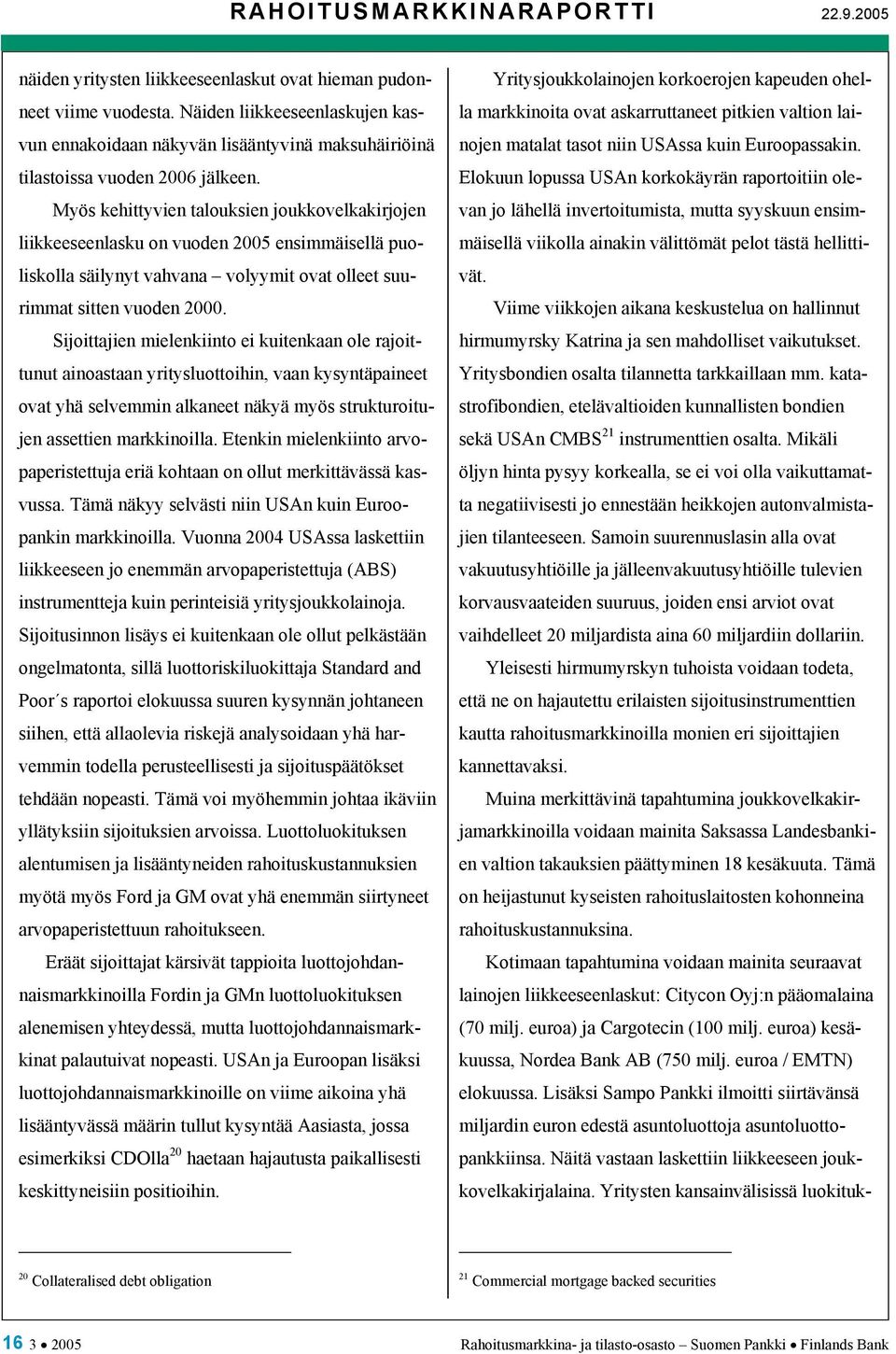Myös kehittyvien talouksien joukkovelkakirjojen liikkeeseenlasku on vuoden 2005 ensimmäisellä puoliskolla säilynyt vahvana volyymit ovat olleet suurimmat sitten vuoden 2000.