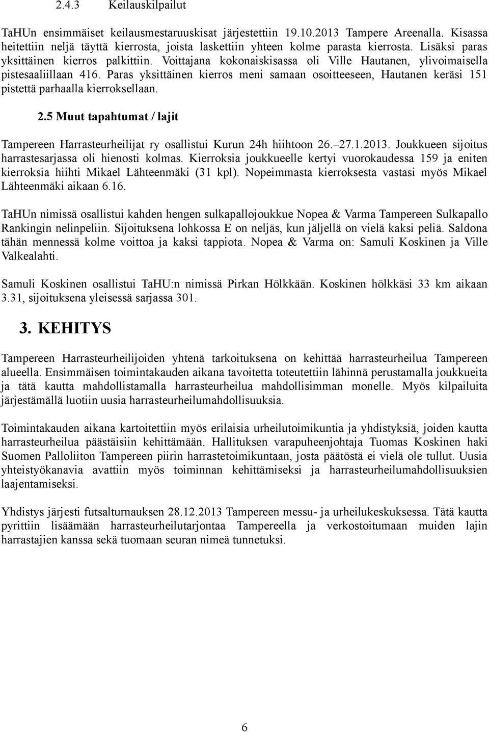Paras yksittäinen kierros meni samaan osoitteeseen, Hautanen keräsi pistettä parhaalla kierroksellaan. 2. Muut tapahtumat / lajit Tampereen Harrasteurheilijat ry osallistui Kurun 2h hiihtoon 26. 27..2. Joukkueen sijoitus harrastesarjassa oli hienosti kolmas.
