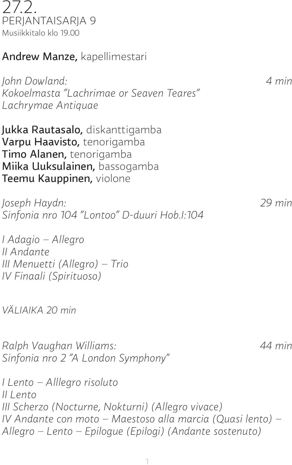 Alanen, tenorigamba Miika Uuksulainen, bassogamba Teemu Kauppinen, violone Joseph Haydn: Sinfonia nro 104 Lontoo D-duuri Hob.