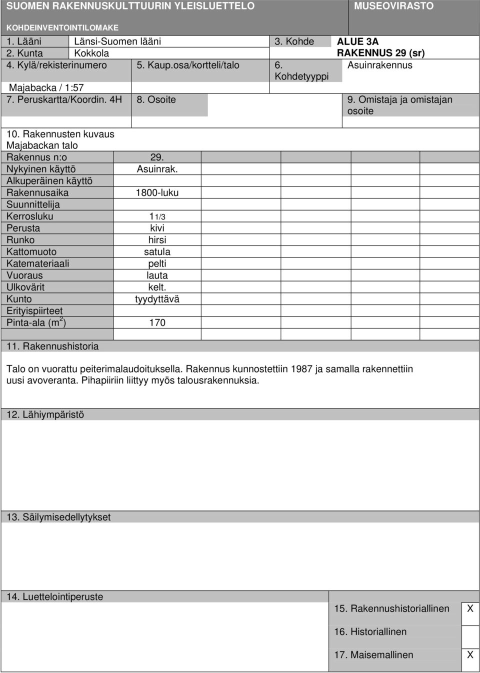 Nykyinen käyttö Asuinrak. Alkuperäinen käyttö Rakennusaika 1800-luku Suunnittelija Kerrosluku 11/3 Perusta kivi Runko hirsi Kattomuoto satula Katemateriaali pelti Vuoraus lauta Ulkovärit kelt.