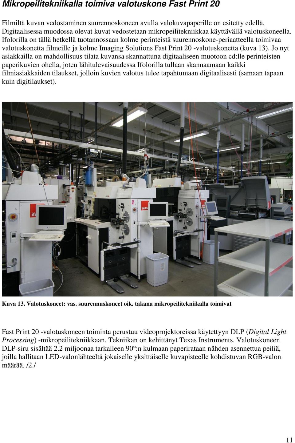 Ifolorilla on tällä hetkellä tuotannossaan kolme perinteistä suurennoskone-periaatteella toimivaa valotuskonetta filmeille ja kolme Imaging Solutions Fast Print 20 -valotuskonetta (kuva 13).