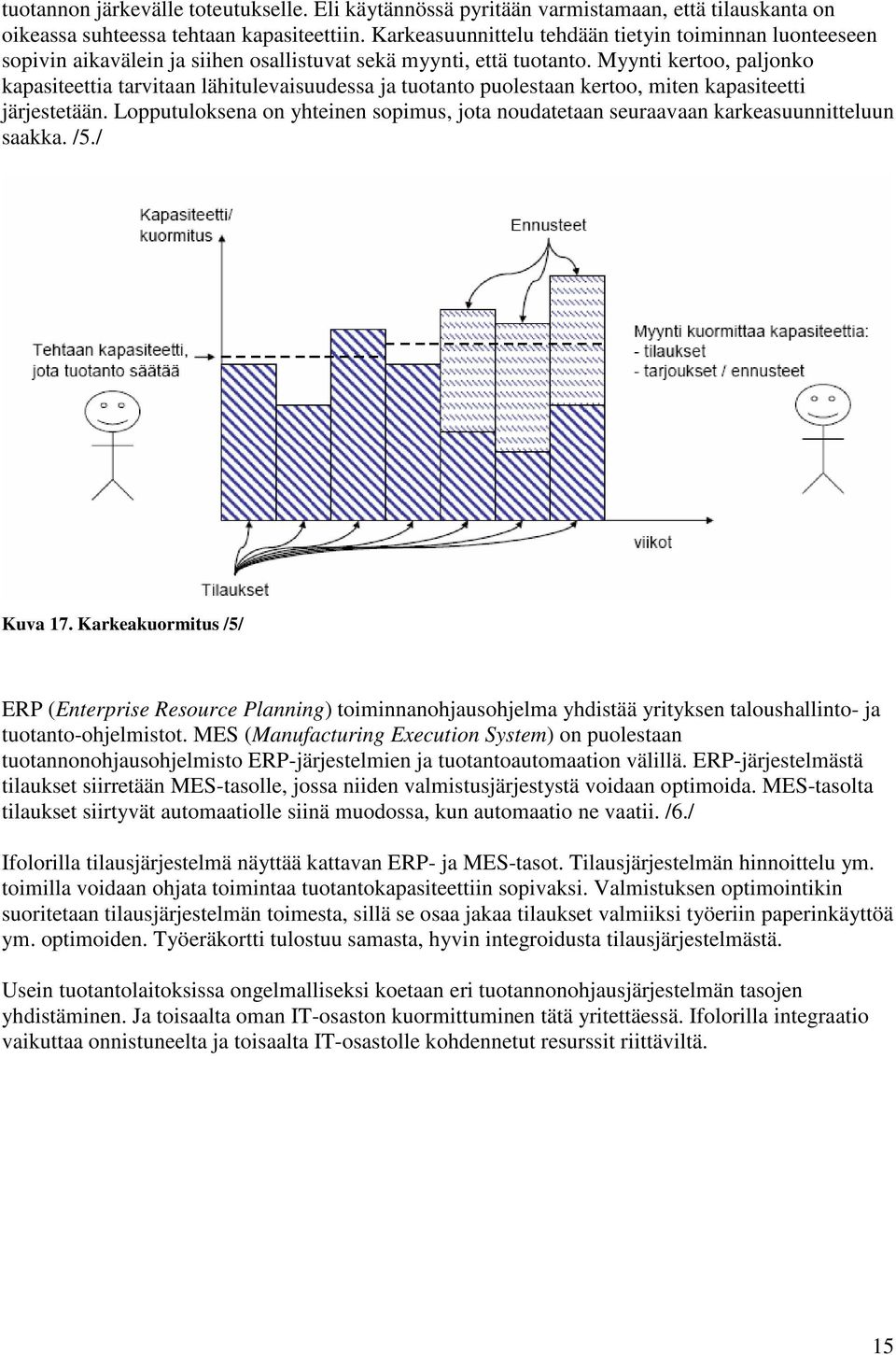 Myynti kertoo, paljonko kapasiteettia tarvitaan lähitulevaisuudessa ja tuotanto puolestaan kertoo, miten kapasiteetti järjestetään.
