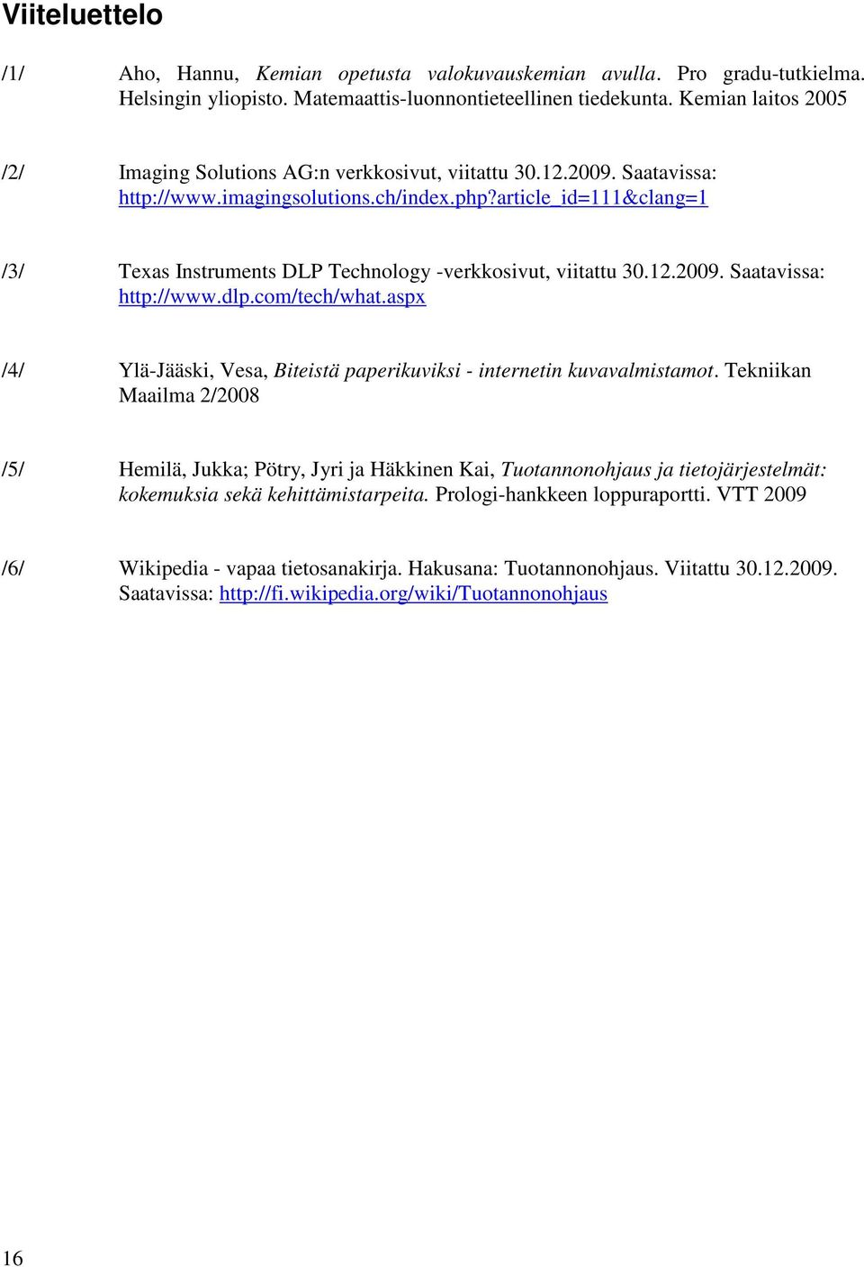 article_id=111&clang=1 /3/ Texas Instruments DLP Technology -verkkosivut, viitattu 30.12.2009. Saatavissa: http://www.dlp.com/tech/what.