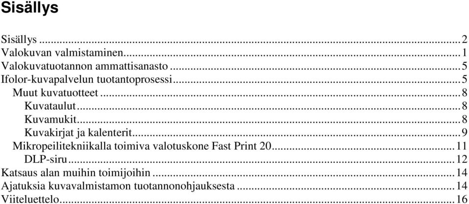 ..8 Kuvakirjat ja kalenterit...9 Mikropeilitekniikalla toimiva valotuskone Fast Print 20.