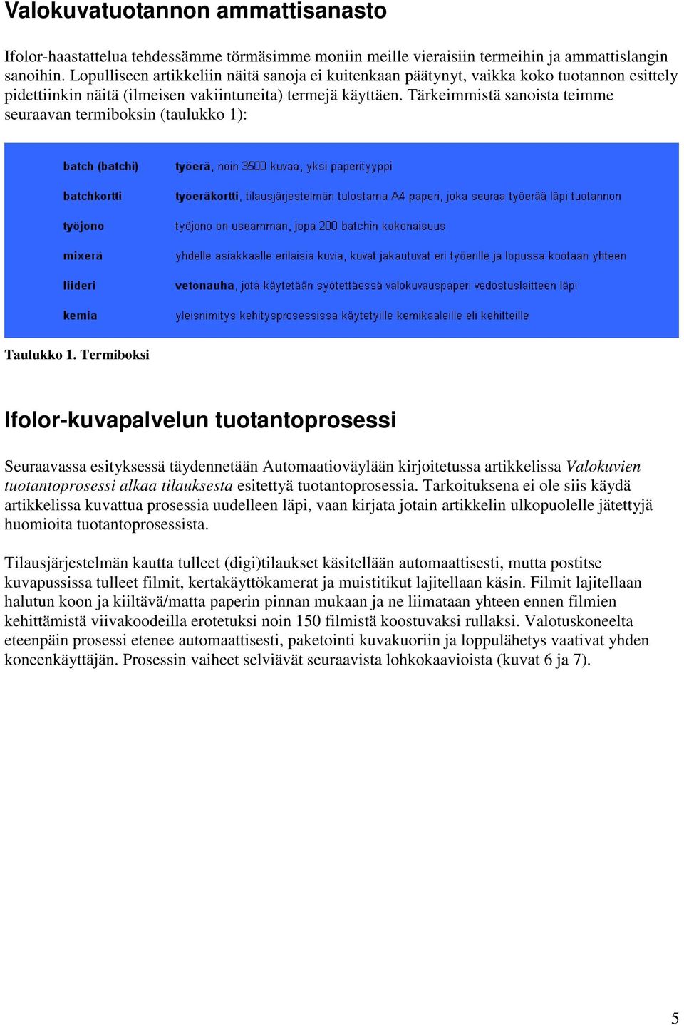 Tärkeimmistä sanoista teimme seuraavan termiboksin (taulukko 1): Taulukko 1.