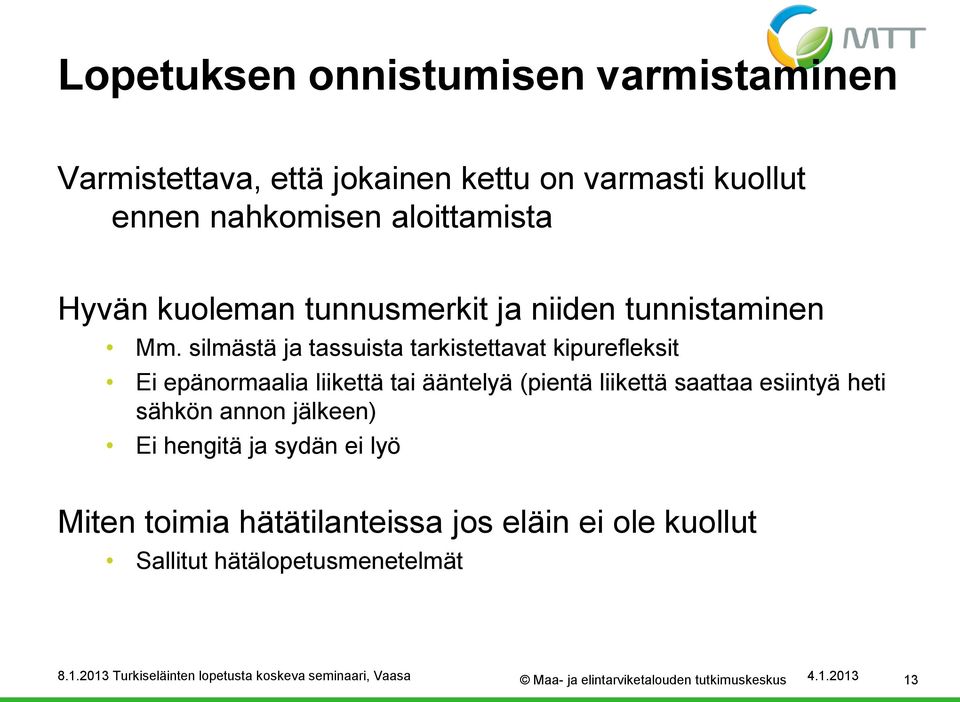 silmästä ja tassuista tarkistettavat kipurefleksit Ei epänormaalia liikettä tai ääntelyä (pientä liikettä saattaa esiintyä