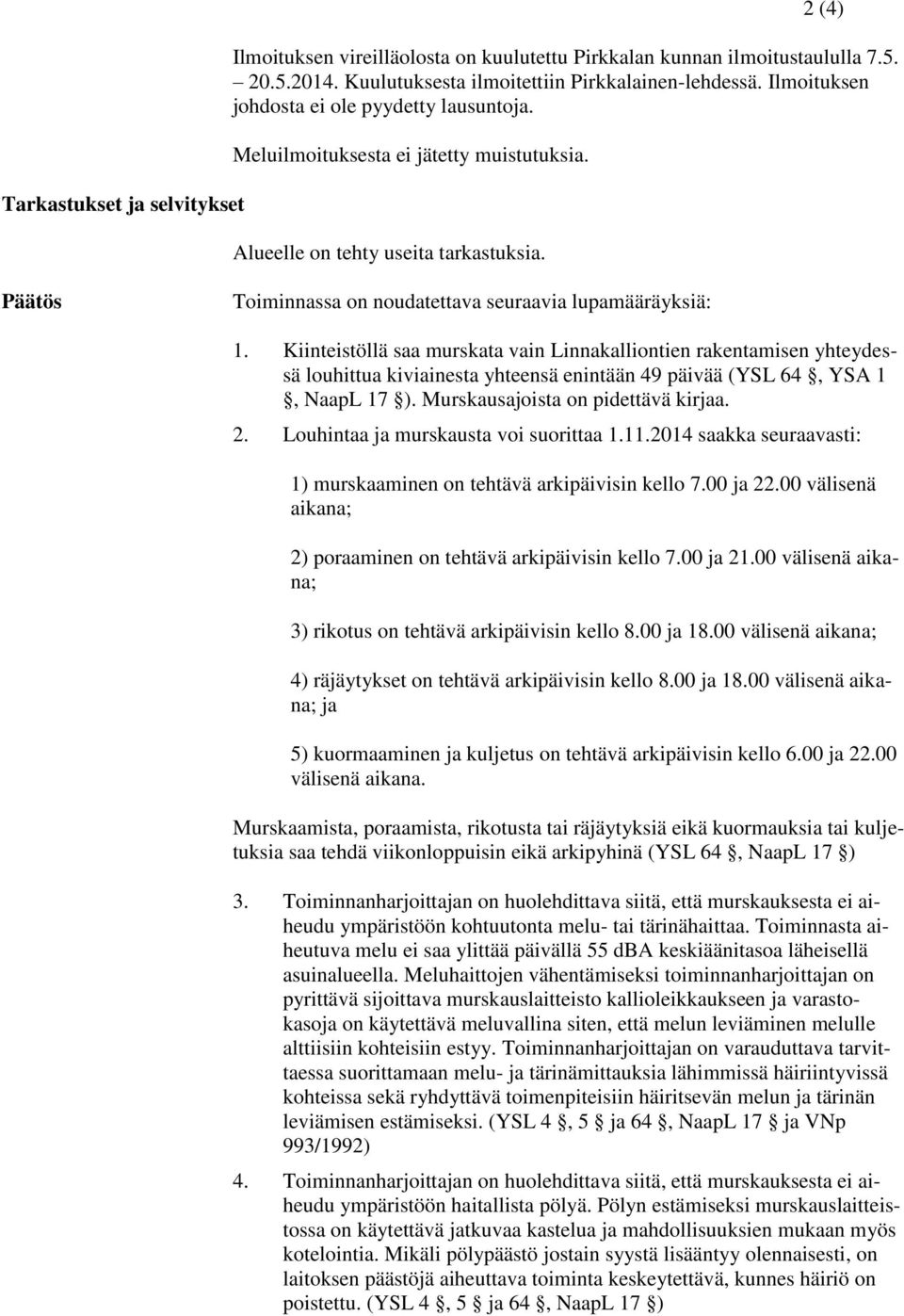 Kiinteistöllä saa murskata vain Linnakalliontien rakentamisen yhteydessä louhittua kiviainesta yhteensä enintään 49 päivää (YSL 64, YSA 1, NaapL 17 ). Murskausajoista on pidettävä kirjaa. 2.