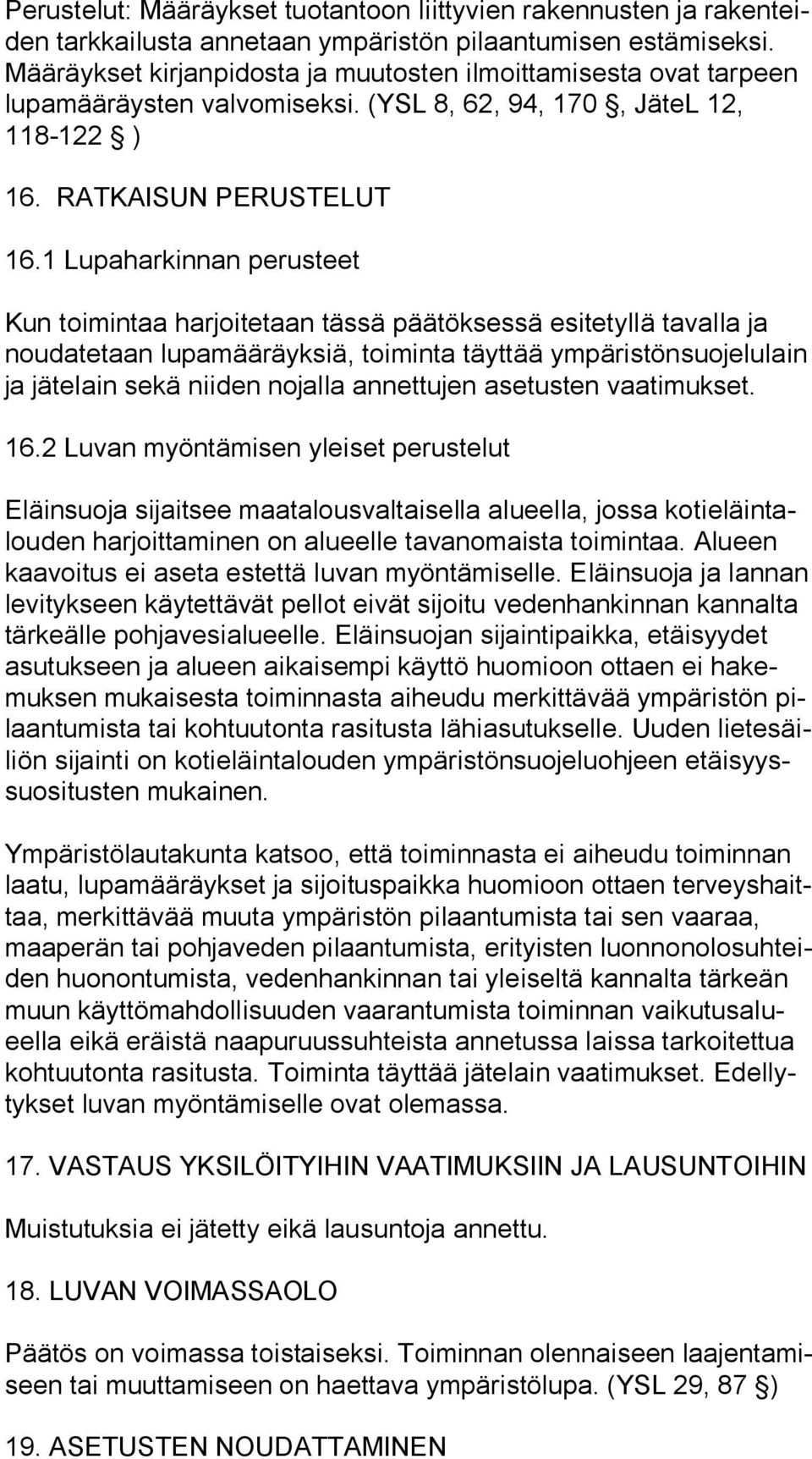 1 Lupaharkinnan perusteet Kun toimintaa harjoitetaan tässä päätöksessä esitetyllä tavalla ja nou da te taan lupamääräyksiä, toiminta täyttää ympäristönsuojelulain ja jätelain sekä niiden nojalla