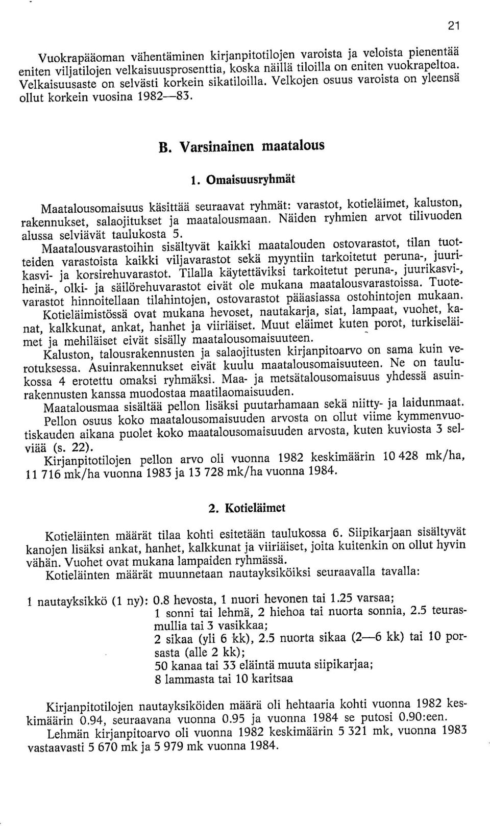 Omaisuusryhmät Maatalousomaisuus käsittää seuraavat ryhmät: varastot, kotieläimet, kaluston, rakennukset, salaojitukset ja maatalousmaan. Näiden ryhmien arvot tilivuoden alussa selviävät taulukosta 5.