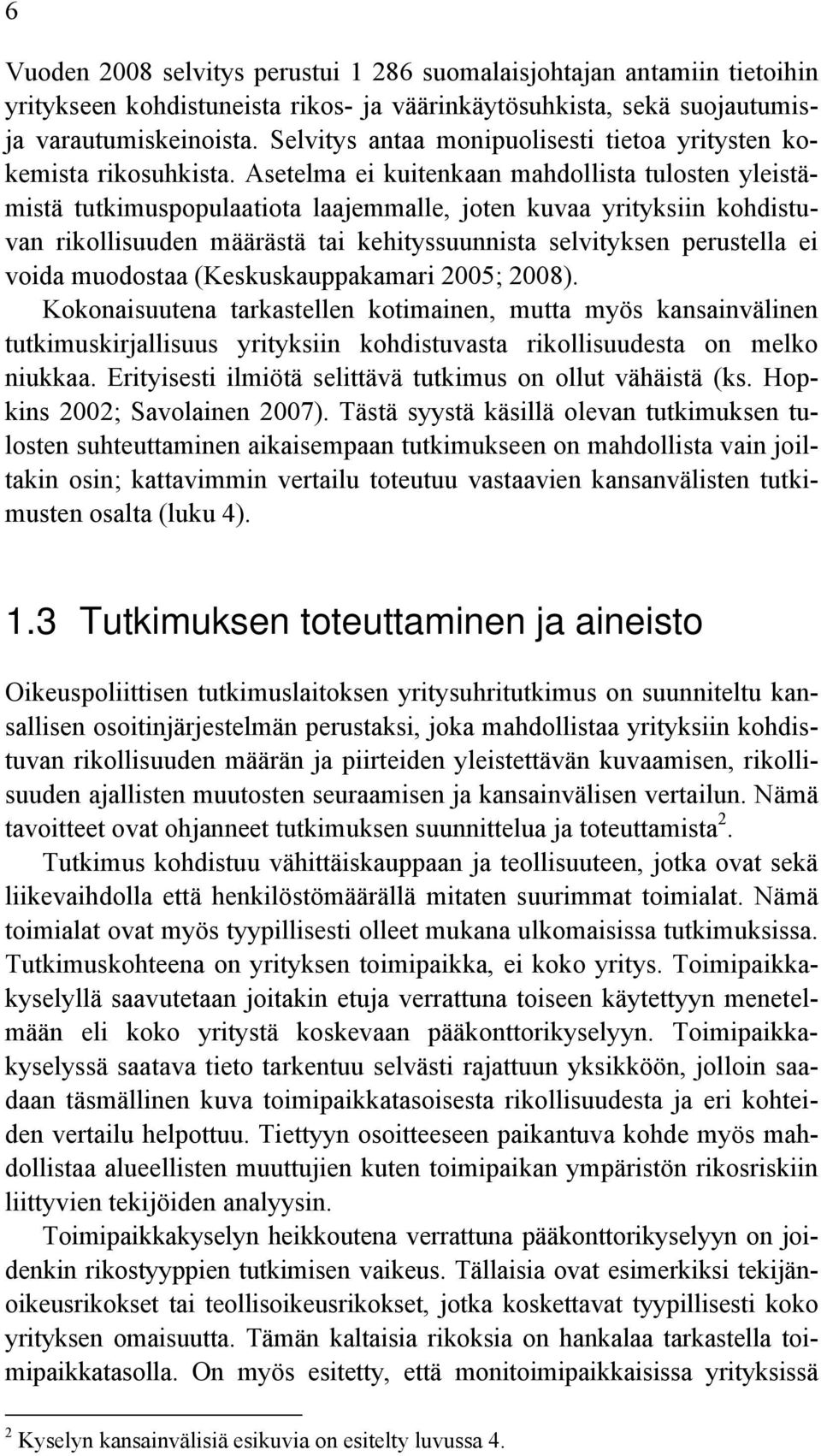 Asetelma ei kuitenkaan mahdollista tulosten yleistämistä tutkimuspopulaatiota laajemmalle, joten kuvaa yrityksiin kohdistuvan rikollisuuden määrästä tai kehityssuunnista selvityksen perustella ei