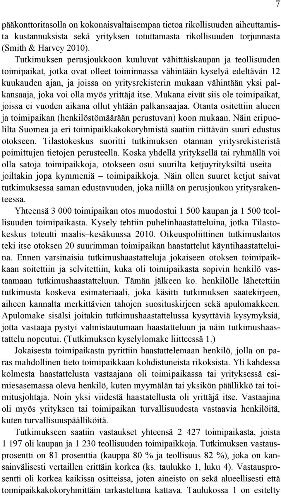 vähintään yksi palkansaaja, joka voi olla myös yrittäjä itse. Mukana eivät siis ole toimipaikat, joissa ei vuoden aikana ollut yhtään palkansaajaa.