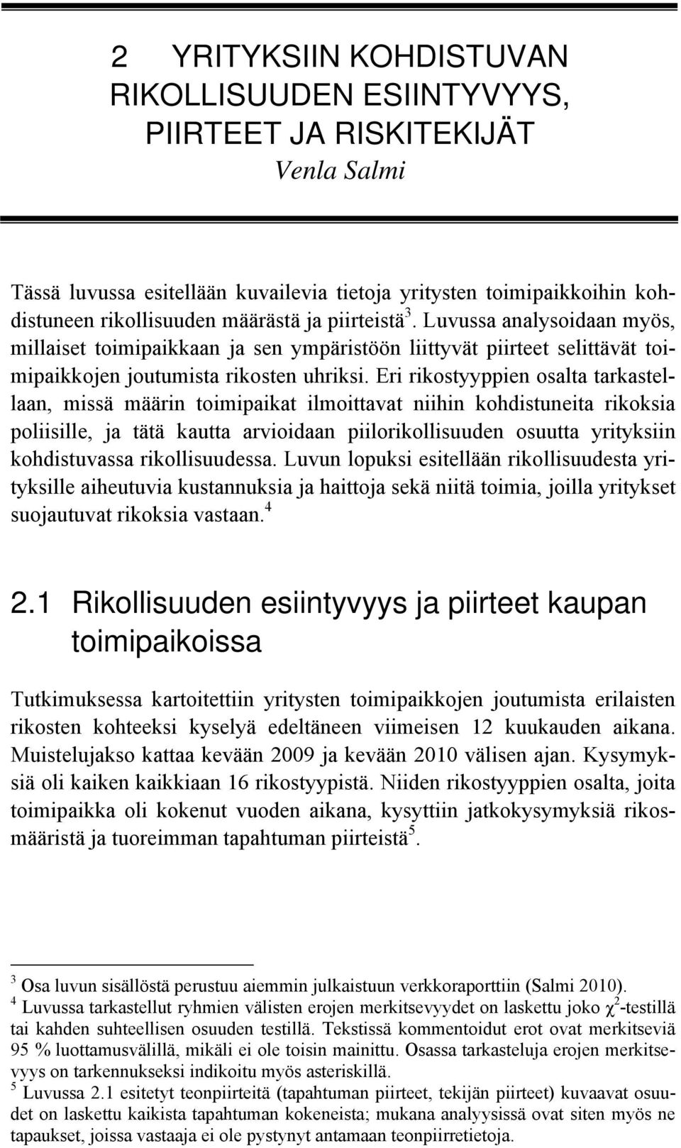 Eri rikostyyppien osalta tarkastellaan, missä määrin toimipaikat ilmoittavat niihin kohdistuneita rikoksia poliisille, ja tätä kautta arvioidaan piilorikollisuuden osuutta yrityksiin kohdistuvassa