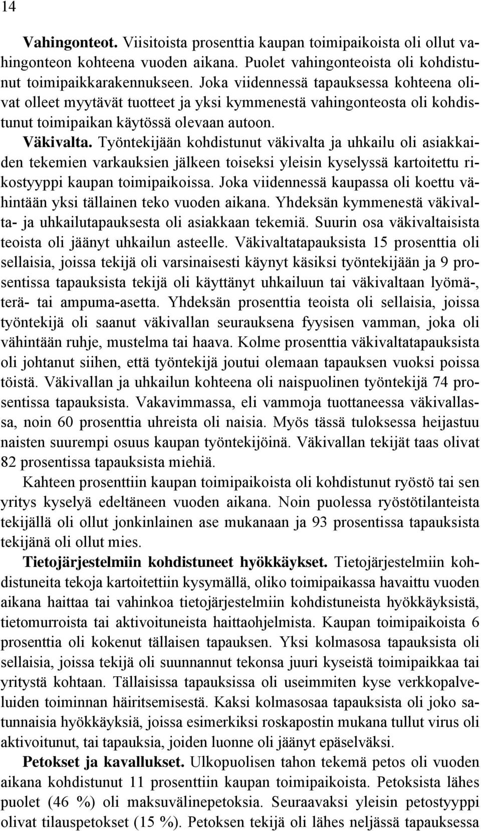 Työntekijään kohdistunut väkivalta ja uhkailu oli asiakkaiden tekemien varkauksien jälkeen toiseksi yleisin kyselyssä kartoitettu rikostyyppi kaupan toimipaikoissa.