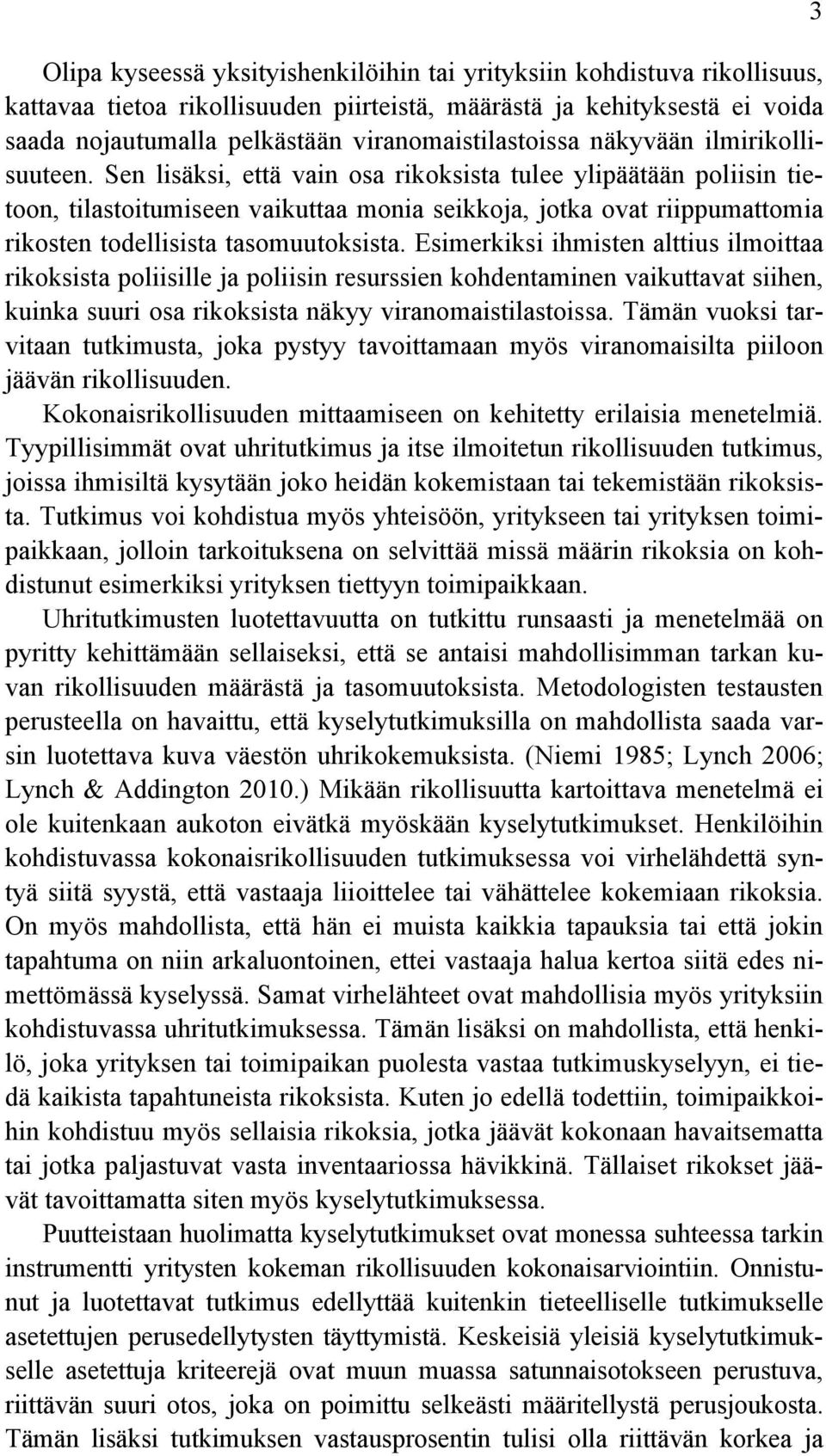 Sen lisäksi, että vain osa rikoksista tulee ylipäätään poliisin tietoon, tilastoitumiseen vaikuttaa monia seikkoja, jotka ovat riippumattomia rikosten todellisista tasomuutoksista.