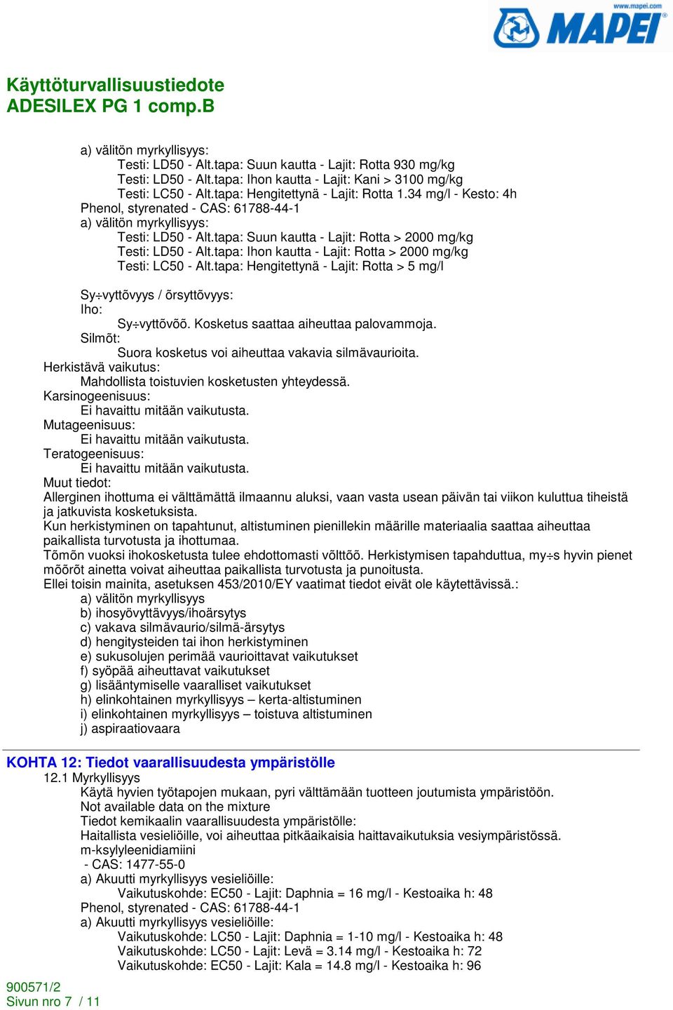 tapa: Ihon kautta - Lajit: Rotta > 2000 mg/kg Testi: LC50 - Alt.tapa: Hengitettynä - Lajit: Rotta > 5 mg/l Sy vyttõvyys / õrsyttõvyys: Iho: Sy vyttõvõõ. Kosketus saattaa aiheuttaa palovammoja.