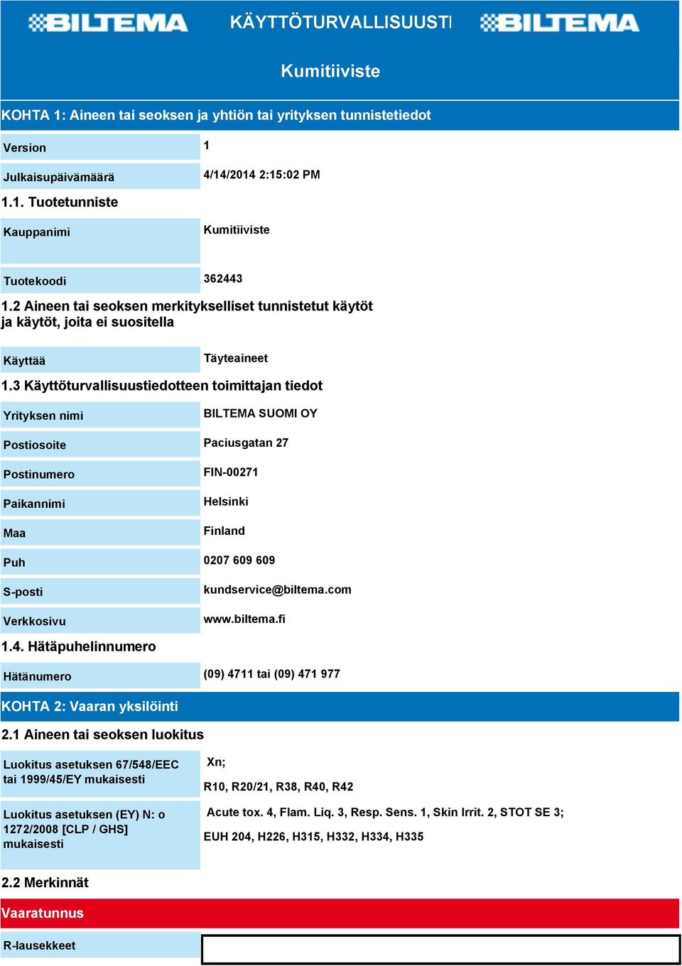 3 Käyttöturvallisuustiedotteen toimittajan tiedot Yrityksen nimi BILTEMA SUOMI OY Postiosoite Paciusgatan 27 Postinumero Paikannimi Maa FIN-00271 Helsinki Finland Puh 0207 609 609 S-posti Verkkosivu