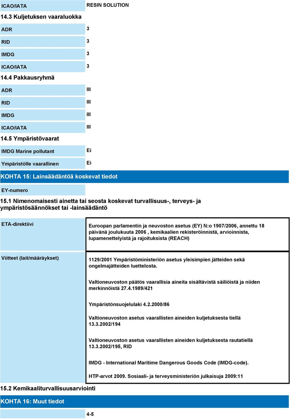 1 Nimenomaisesti ainetta tai seosta koskevat turvallisuus-, terveys- ja ympäristösäännökset tai -lainsäädäntö ETA-direktiivi Euroopan parlamentin ja neuvoston asetus (EY) N:o 1907/2006, annettu 18