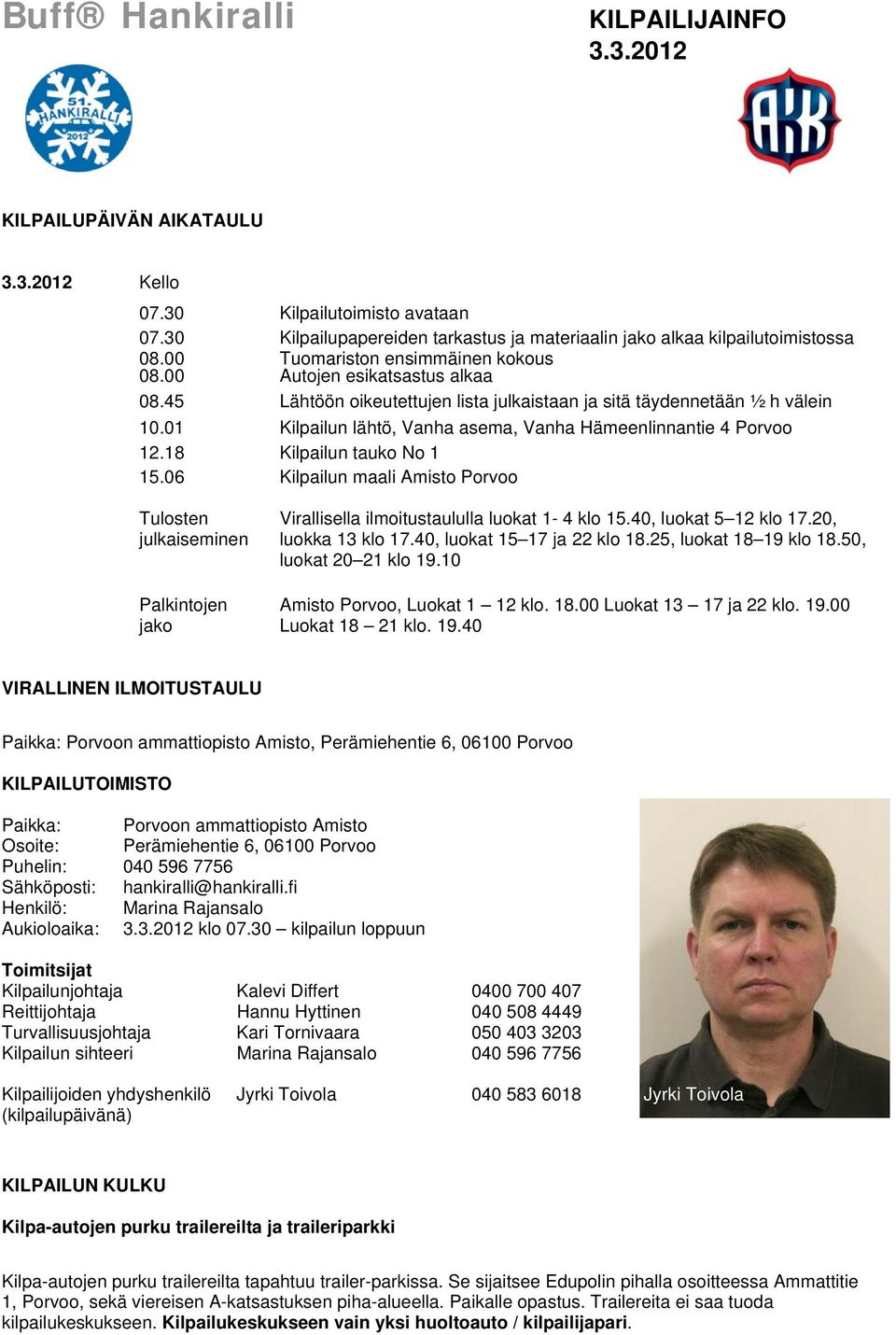 45 Lähtöön oikeutettujen lista julkaistaan ja sitä täydennetään ½ h välein 10.01 Kilpailun lähtö, Vanha asema, Vanha Hämeenlinnantie 4 Porvoo 12.18 Kilpailun tauko No 1 15.