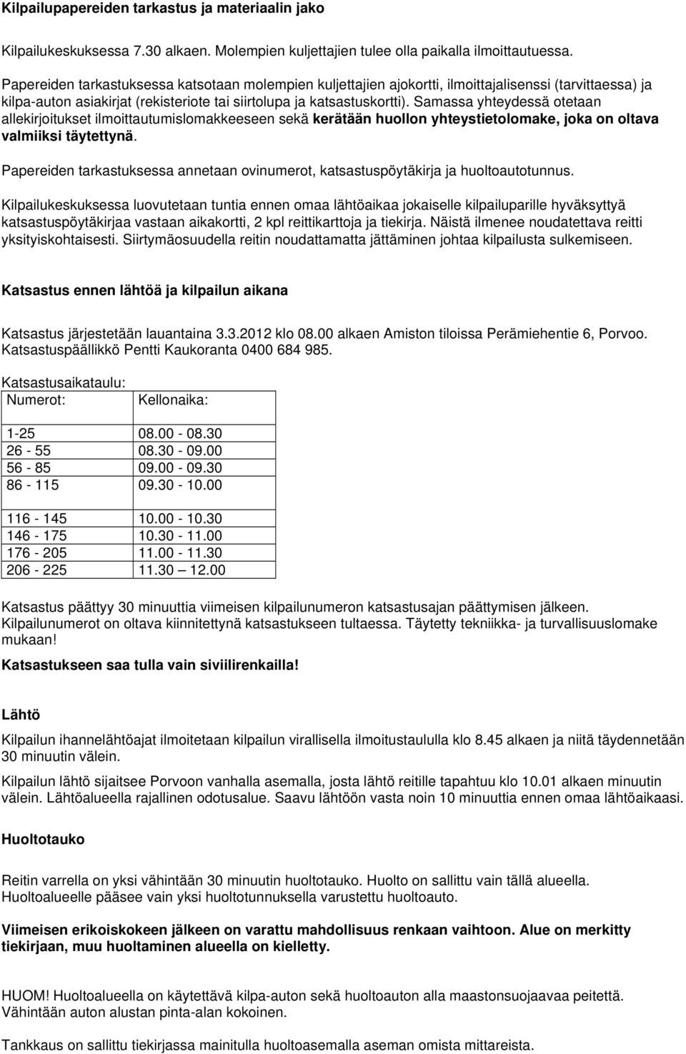 Samassa yhteydessä otetaan allekirjoitukset ilmoittautumislomakkeeseen sekä kerätään huollon yhteystietolomake, joka on oltava valmiiksi täytettynä.