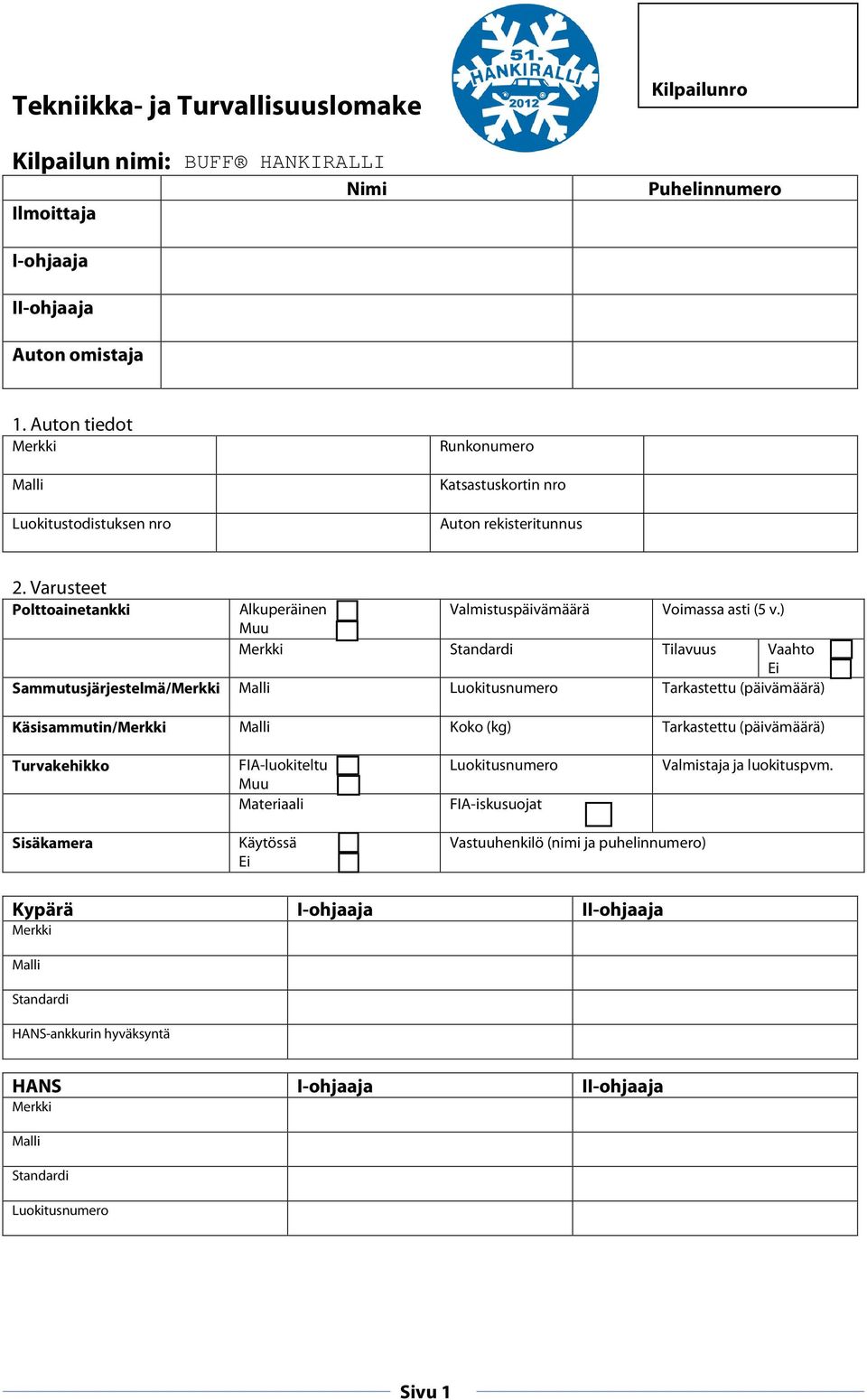 ) Muu Standardi Tilavuus Vaahto Ei Sammutusjärjestelmä/ Luokitusnumero Tarkastettu (päivämäärä) Käsisammutin/ Koko (kg) Tarkastettu (päivämäärä) Turvakehikko FIA-luokiteltu Muu