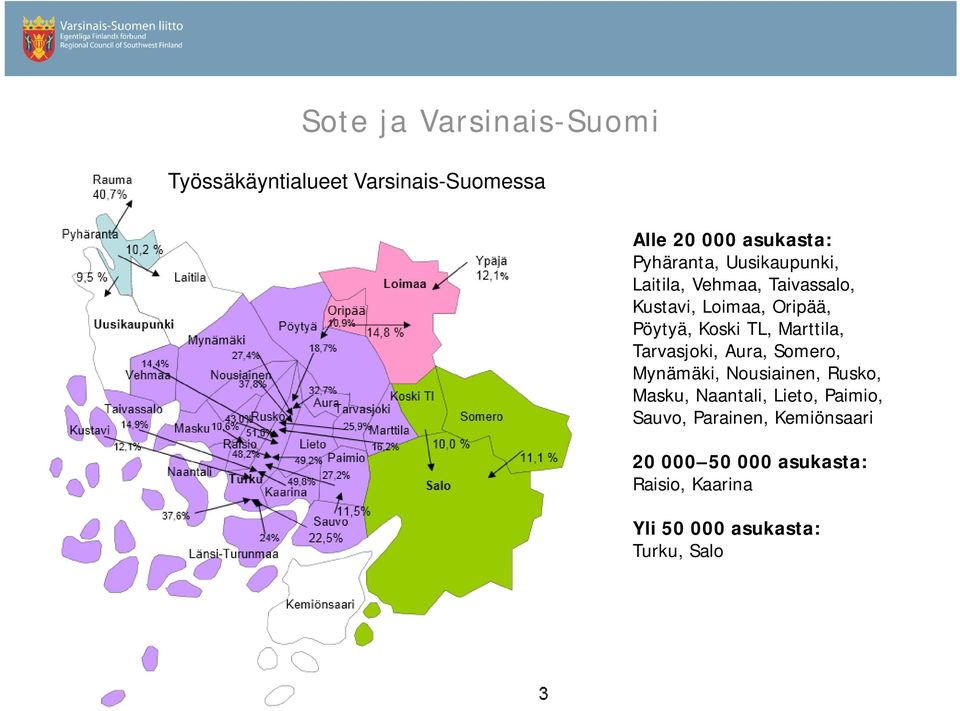 Marttila, Tarvasjoki, Aura, Somero, Mynämäki, Nousiainen, Rusko, Masku, Naantali, Lieto,