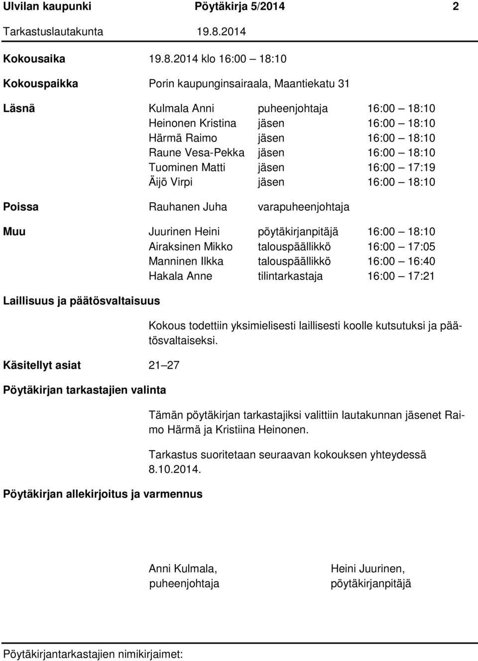 Vesa-Pekka jäsen 16:00 18:10 Tuominen Matti jäsen 16:00 17:19 Äijö Virpi jäsen 16:00 18:10 Poissa Rauhanen Juha varapuheenjohtaja Muu Juurinen Heini pöytäkirjanpitäjä 16:00 18:10 Airaksinen Mikko