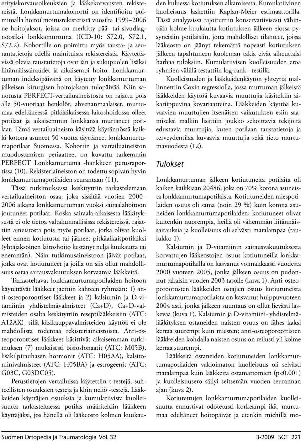 Kohortille on poimittu myös tausta- ja seurantatietoja edellä mainituista rekistereistä. Käytettävissä olevia taustatietoja ovat iän ja sukupuolen lisäksi liitännäissairaudet ja aikaisempi hoito.