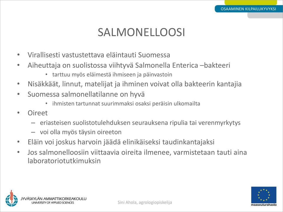 suurimmaksi osaksi peräisin ulkomailta Oireet eriasteisen suolistotulehduksen seurauksena ripulia tai verenmyrkytys voi olla myös täysin oireeton