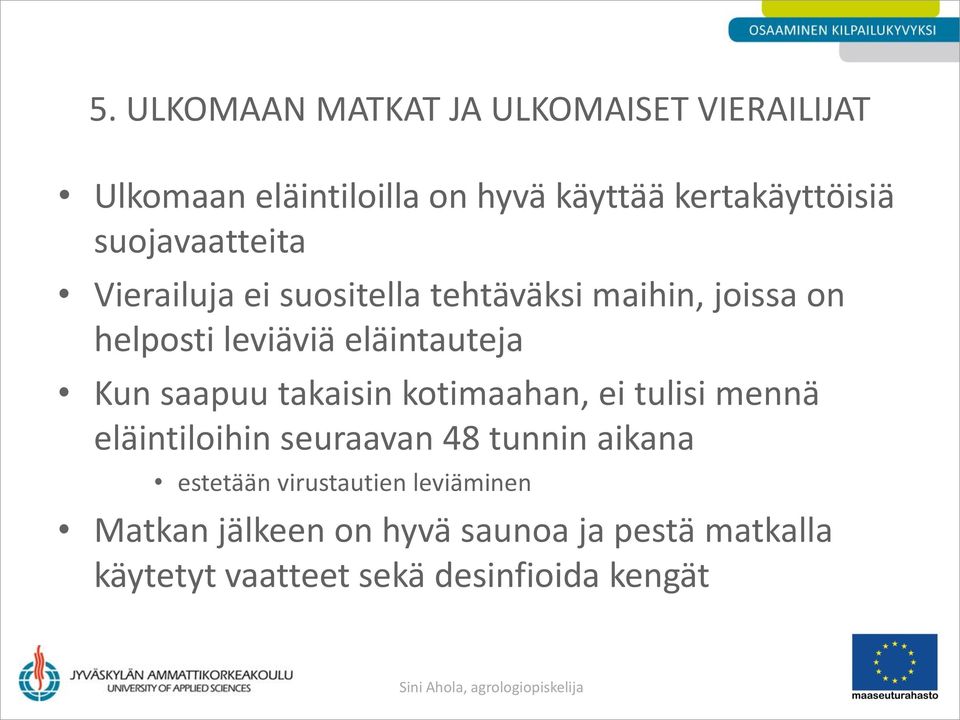 Kun saapuu takaisin kotimaahan, ei tulisi mennä eläintiloihin seuraavan 48 tunnin aikana estetään