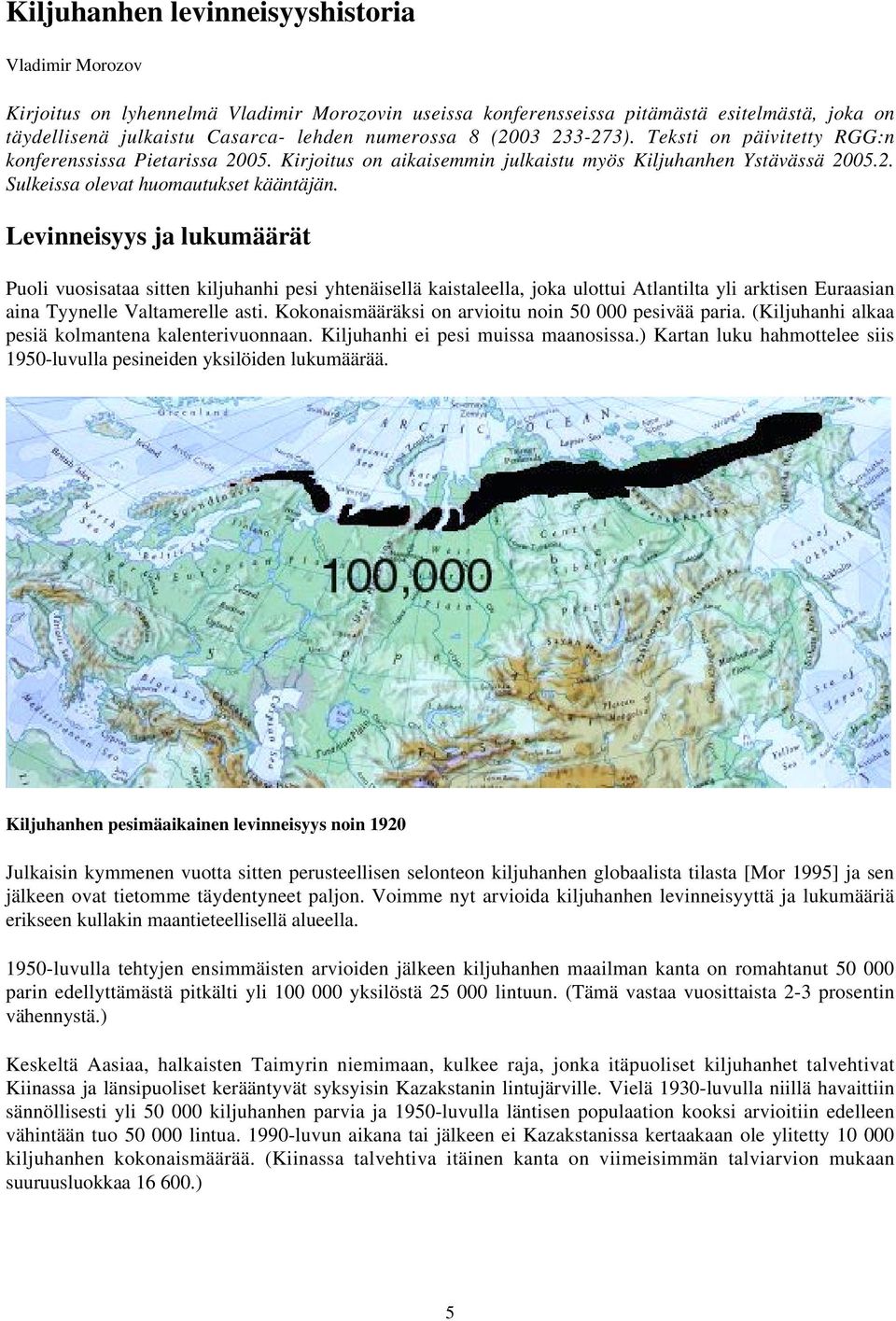 Levinneisyys ja lukumäärät Puoli vuosisataa sitten kiljuhanhi pesi yhtenäisellä kaistaleella, joka ulottui Atlantilta yli arktisen Euraasian aina Tyynelle Valtamerelle asti.
